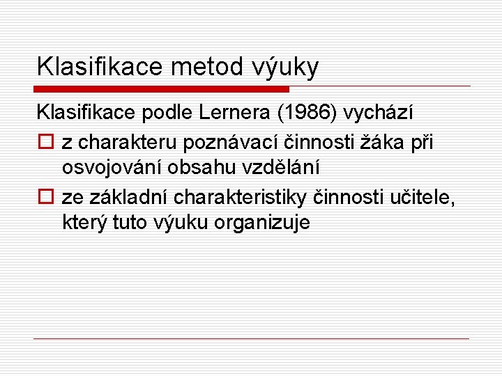 Klasifikace metod výuky Klasifikace podle Lernera (1986) vychází o z charakteru poznávací činnosti žáka