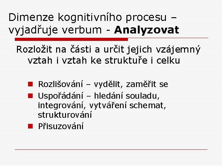 Dimenze kognitivního procesu – vyjadřuje verbum - Analyzovat Rozložit na části a určit jejich