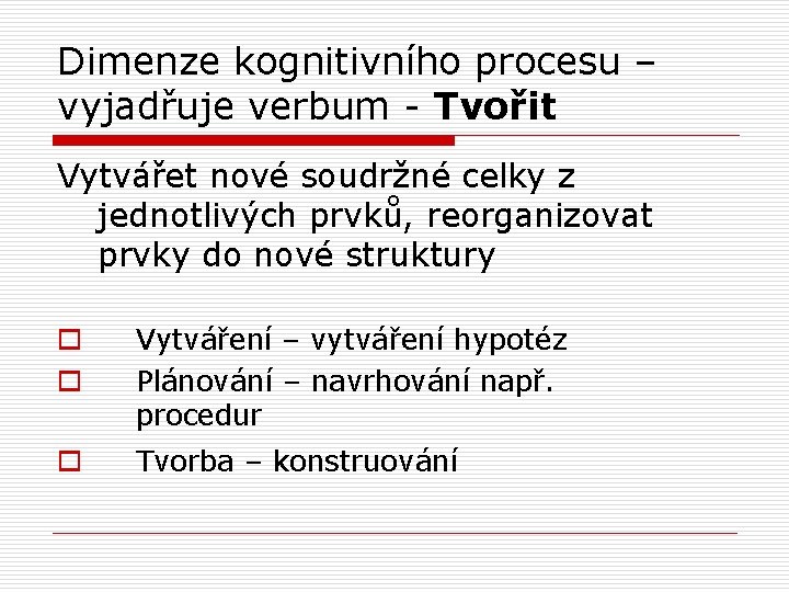 Dimenze kognitivního procesu – vyjadřuje verbum - Tvořit Vytvářet nové soudržné celky z jednotlivých