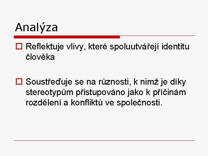 Analýza o Reflektuje vlivy, které spoluutvářejí identitu člověka o Soustřeďuje se na různosti, k