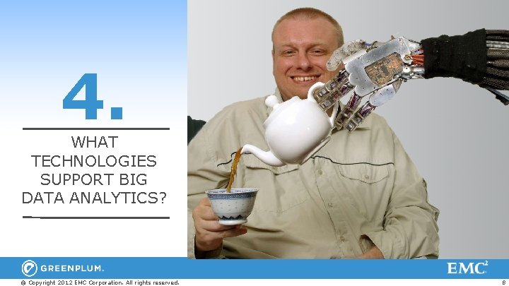 4. WHAT TECHNOLOGIES SUPPORT BIG DATA ANALYTICS? © Copyright 2012 EMC Corporation. All rights