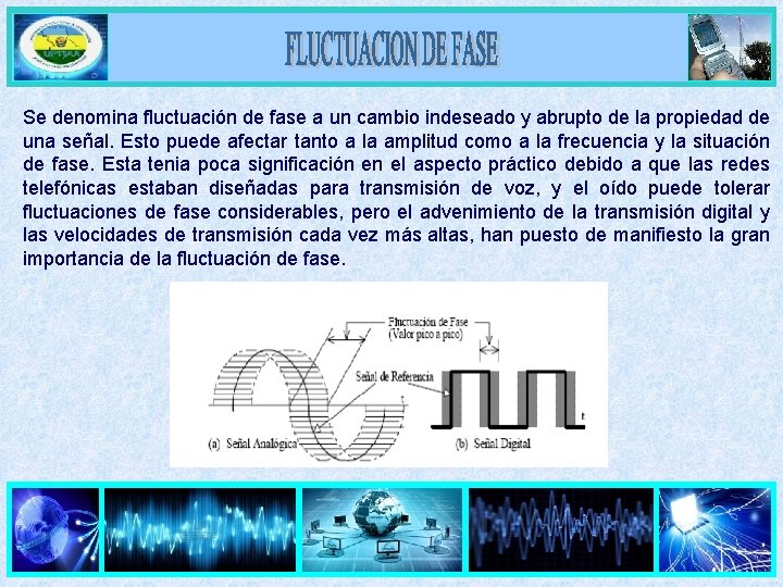 Se denomina fluctuación de fase a un cambio indeseado y abrupto de la propiedad