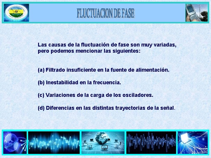 Las causas de la fluctuación de fase son muy variadas, pero podemos mencionar las