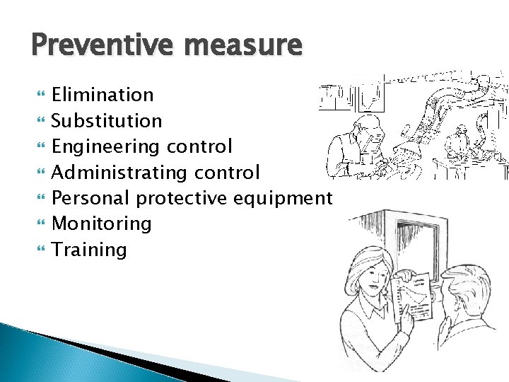 Preventive measure Elimination Substitution Engineering control Administrating control Personal protective equipment Monitoring Training 