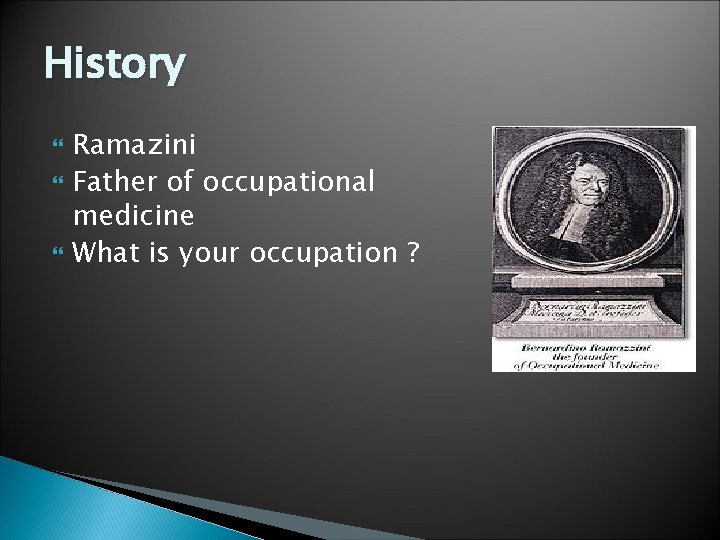 History Ramazini Father of occupational medicine What is your occupation ? 