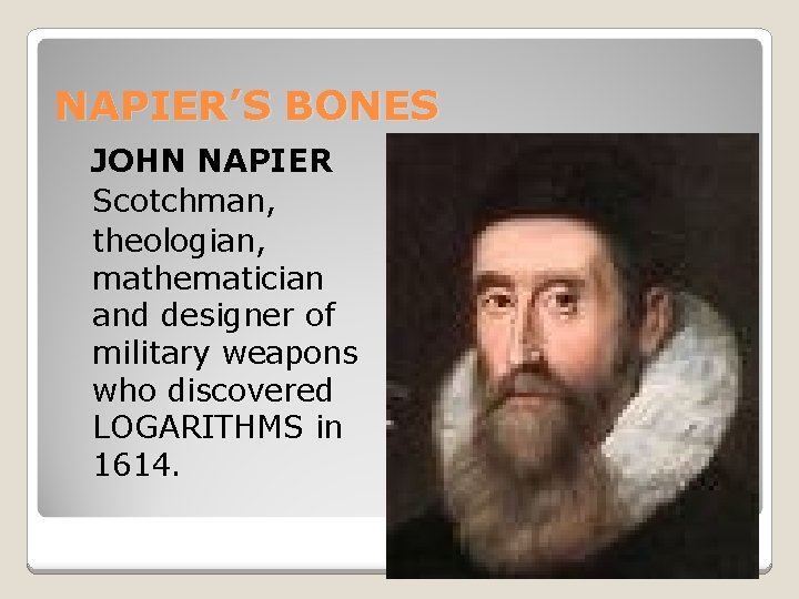 NAPIER’S BONES JOHN NAPIER Scotchman, theologian, mathematician and designer of military weapons who discovered