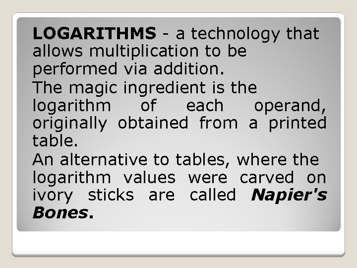 LOGARITHMS - a technology that allows multiplication to be performed via addition. The magic