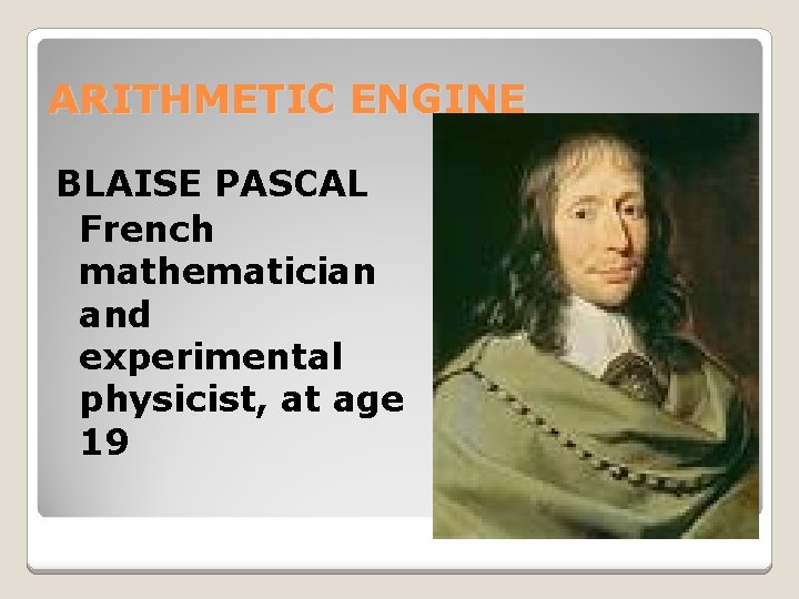 ARITHMETIC ENGINE BLAISE PASCAL French mathematician and experimental physicist, at age 19 