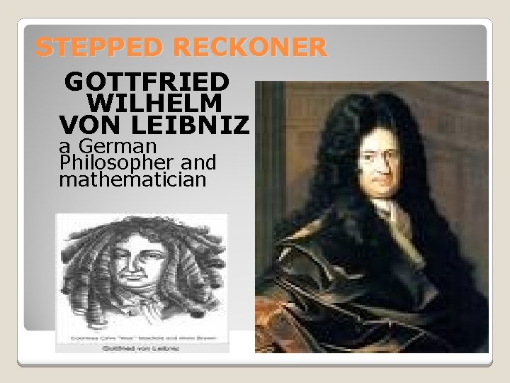 STEPPED RECKONER GOTTFRIED WILHELM VON LEIBNIZ a German Philosopher and mathematician 