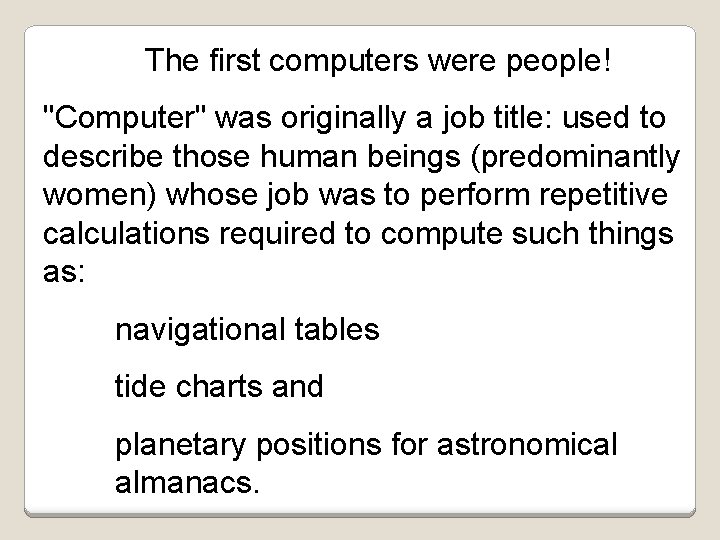 The first computers were people! "Computer" was originally a job title: used to describe