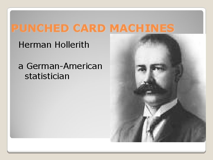 PUNCHED CARD MACHINES Herman Hollerith a German-American statistician 