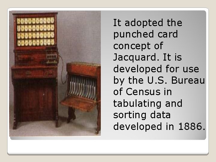 It adopted the punched card concept of Jacquard. It is developed for use by