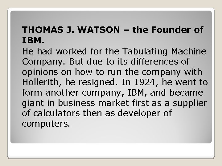 THOMAS J. WATSON – the Founder of IBM. He had worked for the Tabulating
