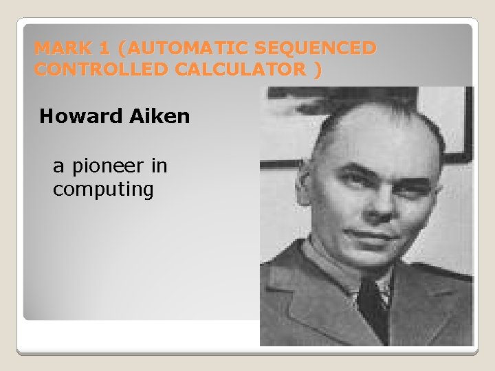 MARK 1 (AUTOMATIC SEQUENCED CONTROLLED CALCULATOR ) Howard Aiken a pioneer in computing 