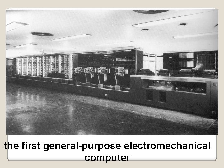 the first general-purpose electromechanical computer 