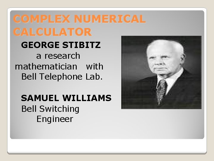 COMPLEX NUMERICAL CALCULATOR GEORGE STIBITZ a research mathematician with Bell Telephone Lab. SAMUEL WILLIAMS