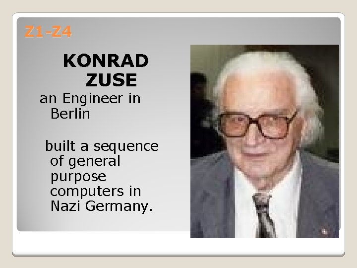 Z 1 -Z 4 KONRAD ZUSE an Engineer in Berlin built a sequence of