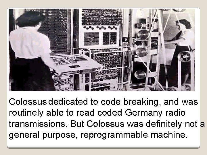 Colossus dedicated to code breaking, and was routinely able to read coded Germany radio