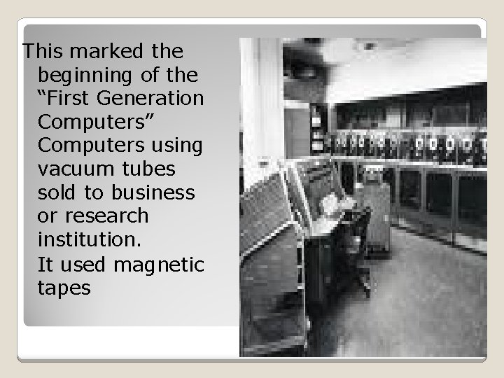 This marked the beginning of the “First Generation Computers” Computers using vacuum tubes sold