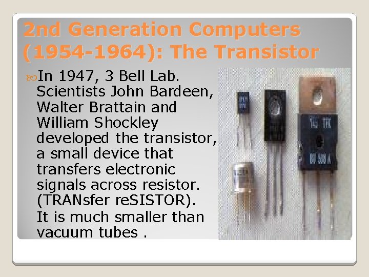 2 nd Generation Computers (1954 -1964): The Transistor In 1947, 3 Bell Lab. Scientists