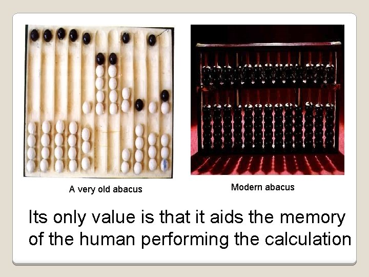 A very old abacus Modern abacus Its only value is that it aids the