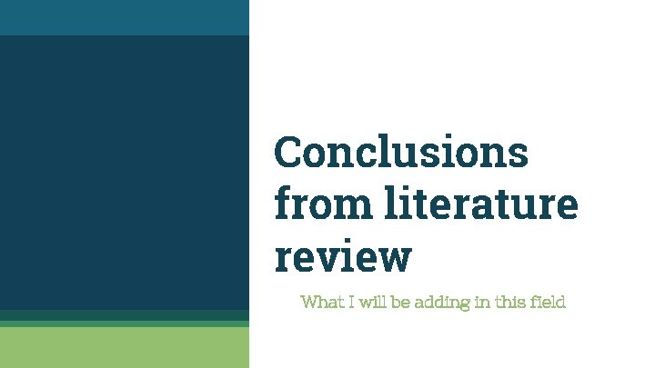 Conclusions from literature review What I will be adding in this field 