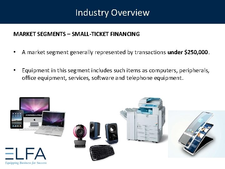 Industry Overview MARKET SEGMENTS – SMALL-TICKET FINANCING • A market segment generally represented by