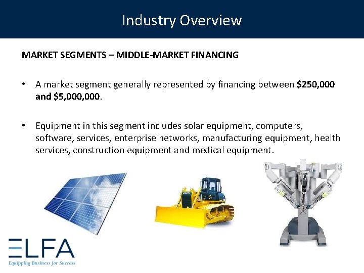 Industry Overview MARKET SEGMENTS – MIDDLE-MARKET FINANCING • A market segment generally represented by