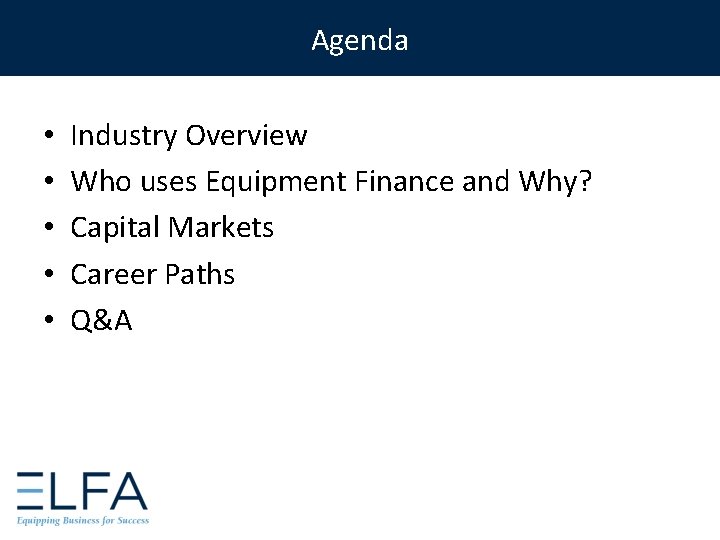 Agenda • • • Industry Overview Who uses Equipment Finance and Why? Capital Markets