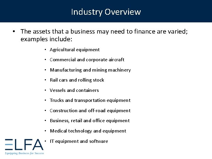 Industry Overview • The assets that a business may need to finance are varied;