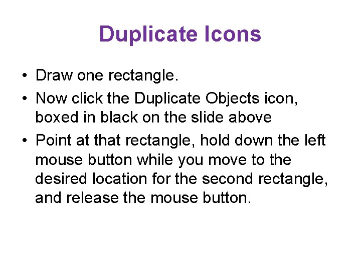 Duplicate Icons • Draw one rectangle. • Now click the Duplicate Objects icon, boxed