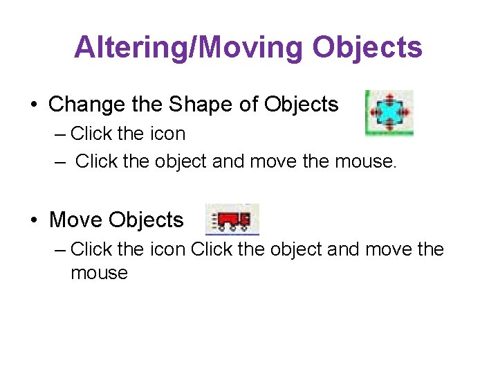 Altering/Moving Objects • Change the Shape of Objects – Click the icon – Click