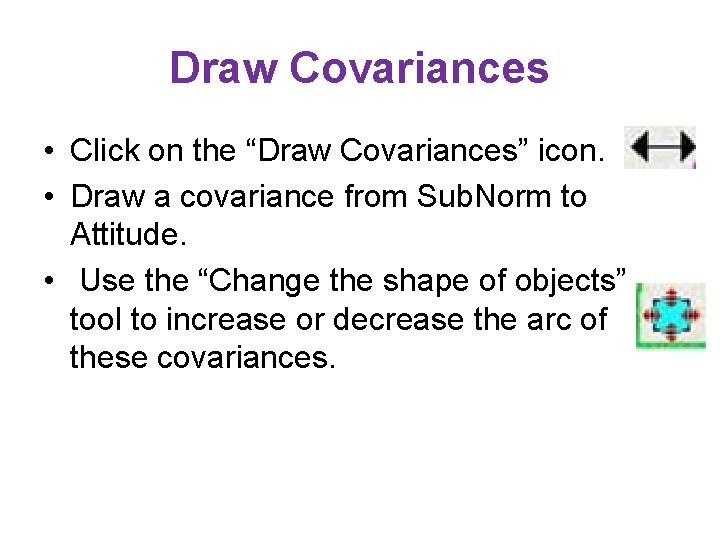 Draw Covariances • Click on the “Draw Covariances” icon. • Draw a covariance from