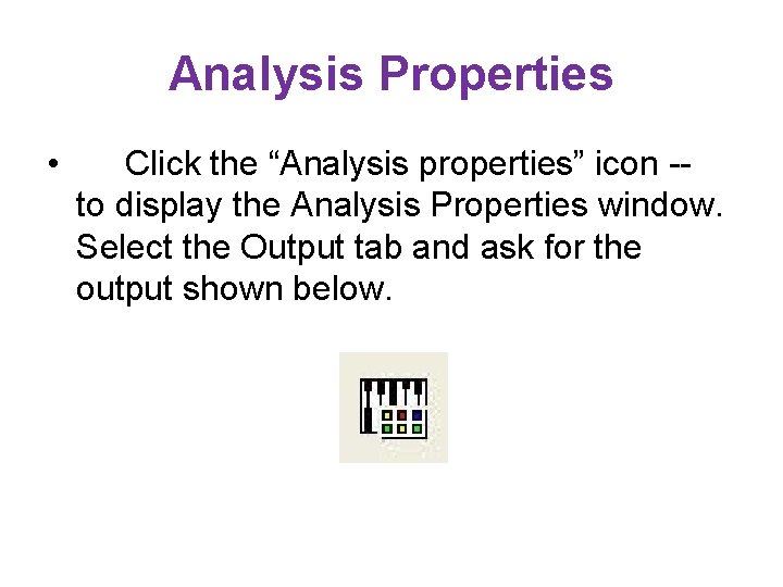 Analysis Properties • Click the “Analysis properties” icon -- to display the Analysis Properties