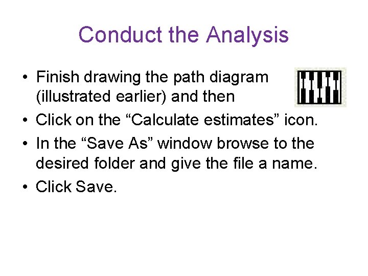 Conduct the Analysis • Finish drawing the path diagram (illustrated earlier) and then •