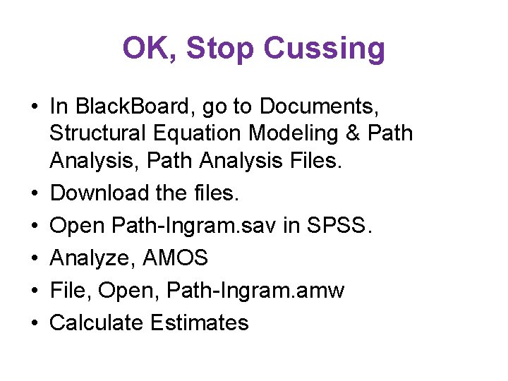 OK, Stop Cussing • In Black. Board, go to Documents, Structural Equation Modeling &
