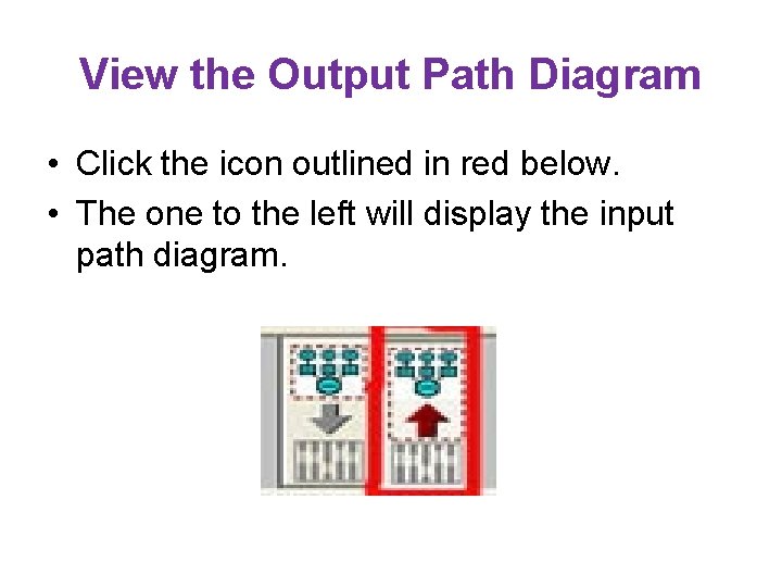 View the Output Path Diagram • Click the icon outlined in red below. •