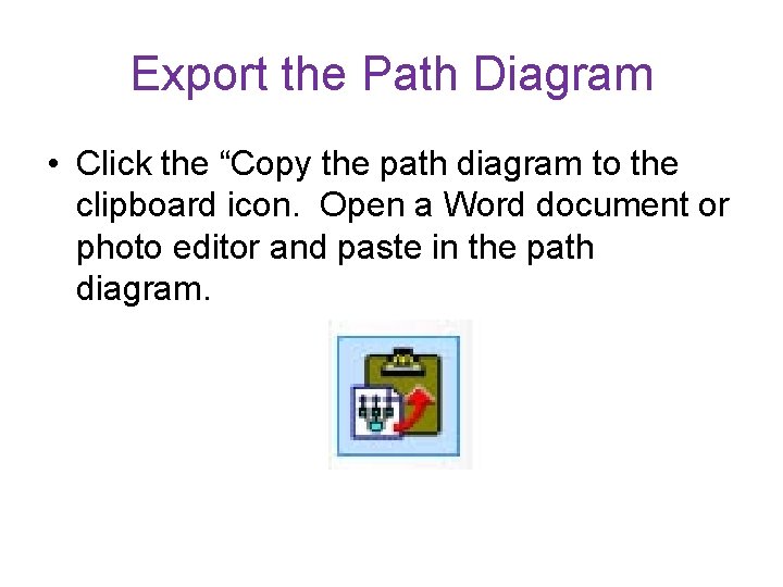 Export the Path Diagram • Click the “Copy the path diagram to the clipboard