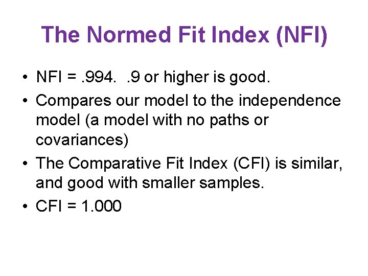 The Normed Fit Index (NFI) • NFI =. 994. . 9 or higher is