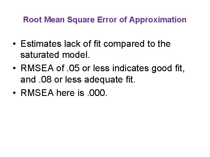 Root Mean Square Error of Approximation • Estimates lack of fit compared to the