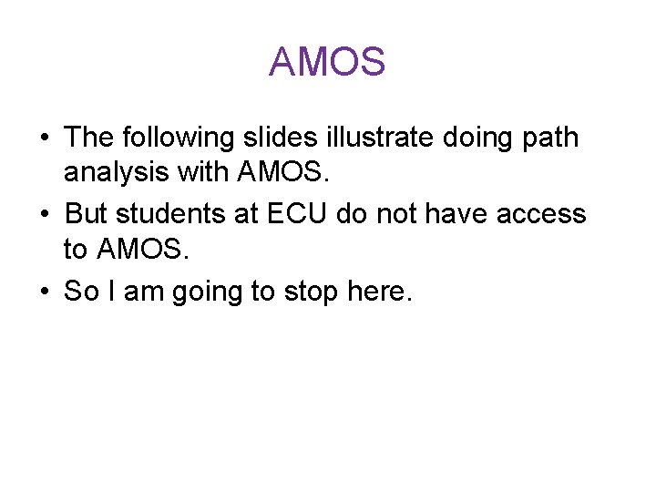 AMOS • The following slides illustrate doing path analysis with AMOS. • But students