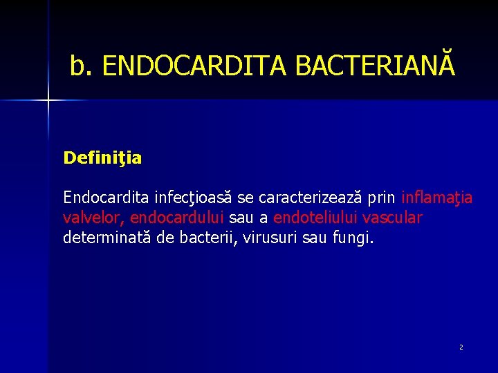 b. ENDOCARDITA BACTERIANĂ Definiţia Endocardita infecţioasă se caracterizează prin inflamaţia valvelor, endocardului sau a