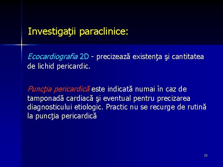 Investigaţii paraclinice: Ecocardiografia 2 D precizează existenţa şi cantitatea de lichid pericardic. Puncţia pericardică