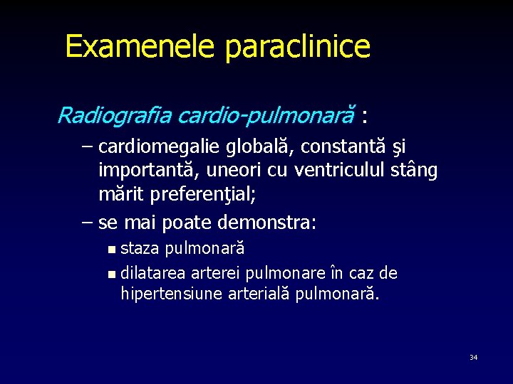 Examenele paraclinice Radiografia cardio-pulmonară : – cardiomegalie globală, constantă şi importantă, uneori cu ventriculul