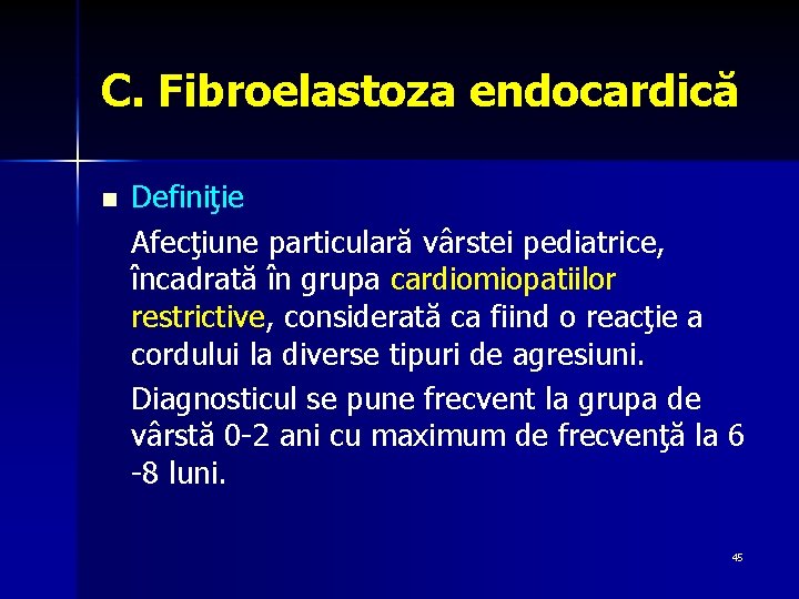 C. Fibroelastoza endocardică n Definiţie Afecţiune particulară vârstei pediatrice, încadrată în grupa cardiomiopatiilor restrictive,