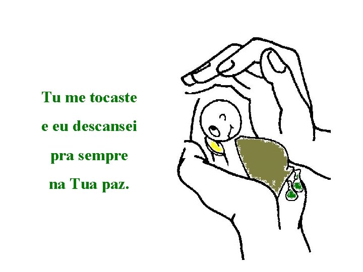 Tu me tocaste e eu descansei pra sempre na Tua paz. 