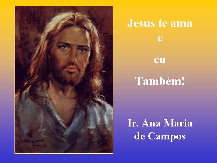 Jesus te ama e eu Também! Ir. Ana Maria de Campos 