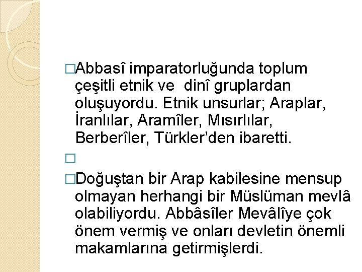 �Abbasî imparatorluğunda toplum çeşitli etnik ve dinî gruplardan oluşuyordu. Etnik unsurlar; Araplar, İranlılar, Aramîler,