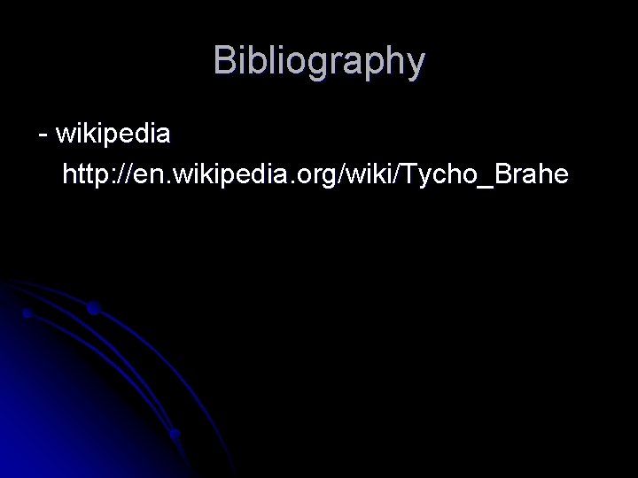 Bibliography - wikipedia http: //en. wikipedia. org/wiki/Tycho_Brahe 