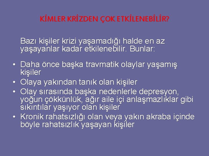 KİMLER KRİZDEN ÇOK ETKİLENEBİLİR? Bazı kişiler krizi yaşamadığı halde en az yaşayanlar kadar etkilenebilir. KİMLER KRİZDEN ÇOK ETKİLENEBİLİR? Bazı kişiler krizi yaşamadığı halde en az yaşayanlar kadar etkilenebilir.
